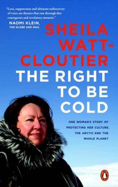 The Right To Be Cold:  One Woman's Story of Protecting Her Culture, the Arctic and the Whole Planet