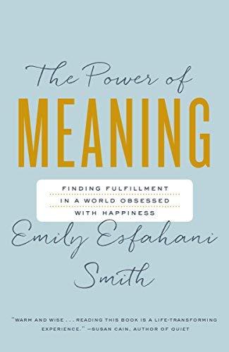 The Power Of Meaning: Finding Fulfillment in a World Obsessed with Happiness