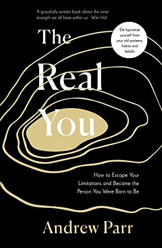 The Real You: How to Escape Your Limitations and Become the Person You Were Born to Be