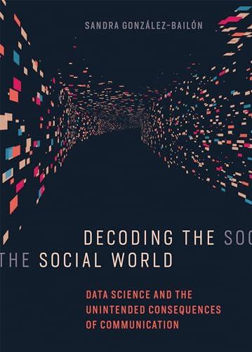 Decoding the Social World: Data Science and the Unintended Consequences of Communication (Information Policy)