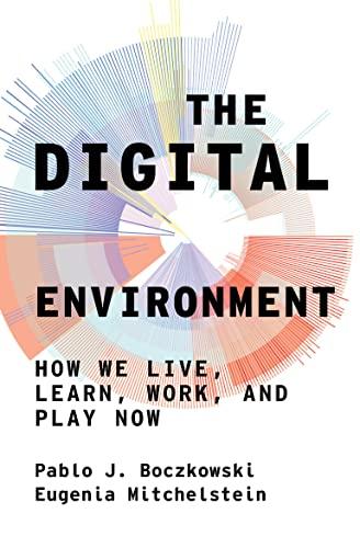 The Digital Environment: How We Live, Learn, Work, and Play Now