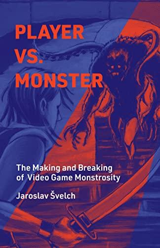 Player vs. Monster: The Making and Breaking of Video Game Monstrosity
