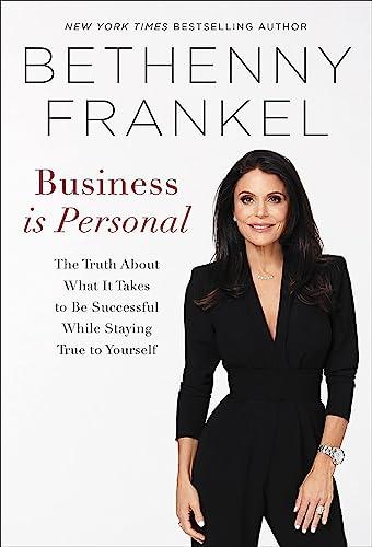 Business is Personal: The Truth About What it Takes to Be Successful While Staying True to Yourself