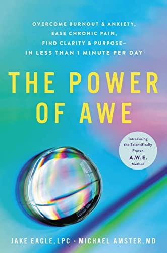 The Power of Awe: Overcome Burnout & Anxiety, Ease Chronic Pain, Find Clarity & Purpose—In Less Than 1 Minute Per Day