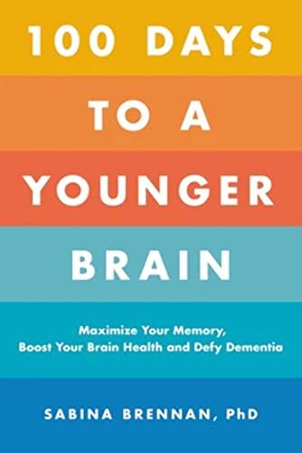 100 Days to a Younger Brain: Maximize Your Memory, Boost Your Brain Health, and Defy Dementia