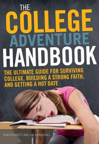 The College Adventure Handbook: The Ultimate Guide for Surviving College, Building a Strong Faith, and Gettina a Hot Date