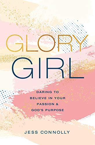 Glory Girl: Daring to Believe in Your Passion and God's Purpose