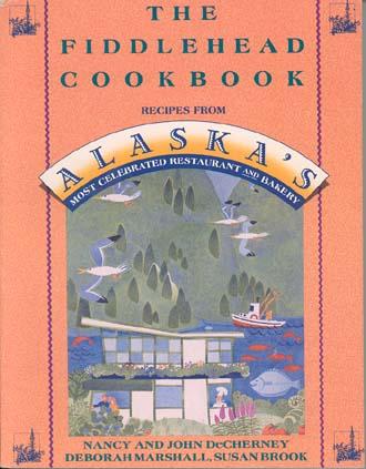 The Fiddlehead Cookbook: Recipes from Alaska's Most Celebrated Restaurant and Bakery