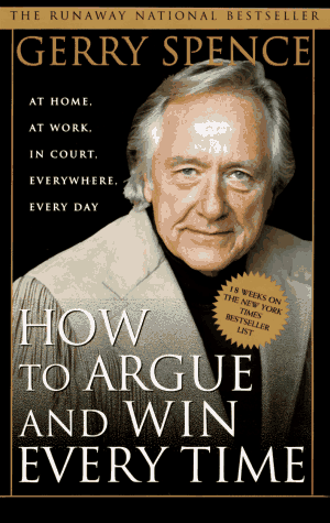 How to Argue and Win Every Time: At Home, At Work, In Court, Everywhere, Everyday
