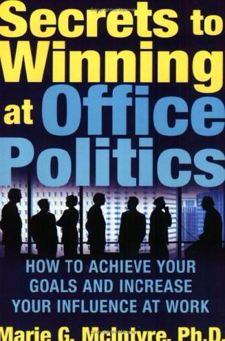 Secrets to Winning at Office Politics: How to Achieve Your Goals and Increase Your Influence at Work