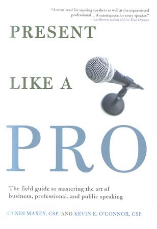 Present Like a Pro: The Field Guide to Mastering the Art of Business, Professional, and Public Speaking