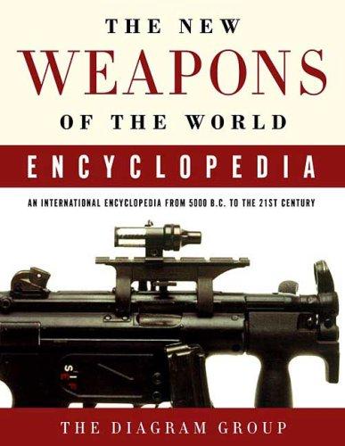 The New Weapons of the World Encyclopedia: An International Encyclopedia from 5000 B.C. to the 21st Century (Completely Revised and Updated)