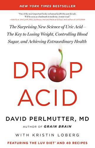 Drop Acid: The Surprising New Science of Uric Acid - The Key to Losing Weight, Controlling Blood Sugar, and Achieving Extraordinary Health