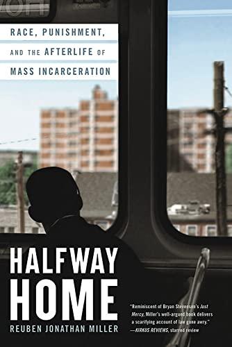 Halfway Home: Race, Punishment, and the Afterlife of Mass Incarceration