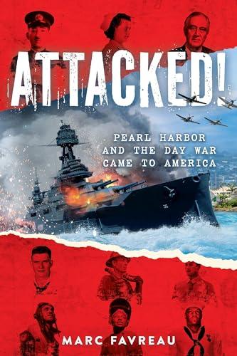 Attacked: Pearl Harbor and the Day War Came to America