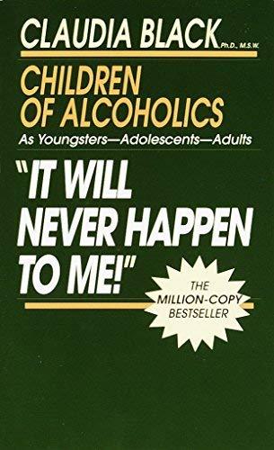 It Will Never Happen to Me! Children of Alcoholics: As Youngsters - Adolescents - Adults