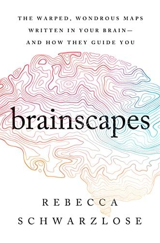 Brainscapes: The Warped, Wondrous Maps Written in Your Brain-And How They Guide You