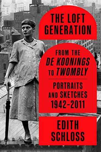 The Loft Generation: From the de Koonings to Twombly, Portraits and Sketches, 1942-2011
