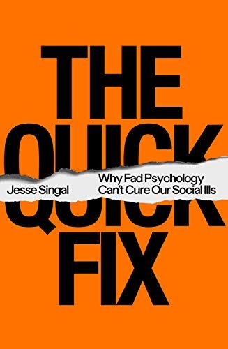 The Quick Fix: Why Fad Psychology Can't Cure Our Social Ills
