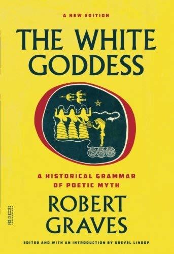 The White Goddess: A Historical Grammar of Poetic Myth (FSG Classics)