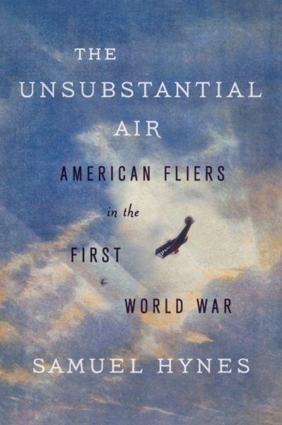 The Unsubstantial Air - American Fliers in the First World War