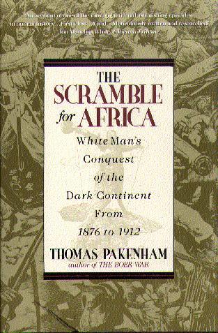The Scramble for Africa: White Man's Conquest of the Dark Continent From 1876 to 1912