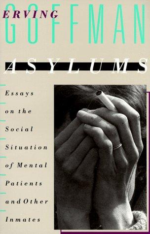 Asylums: Essays on the Social Situation of Mental Patients and Other Inmates