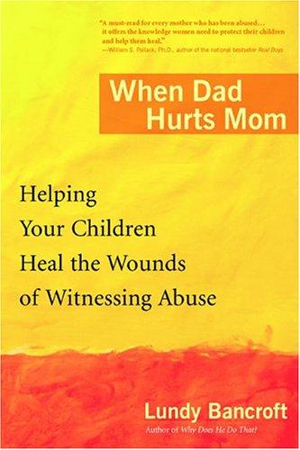 When Dad Hurts Mom: Helping Your Children Heal the Wounds of Witnessing abuse