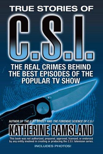 True Stories of CSI: The Real Crimes Behind the Best Episodes of the Popular TV Show