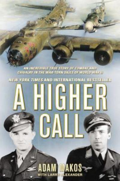 A Higher Call: An Incredible True Story of Combat and Chivalry in the War-Torn Skies of World War II
