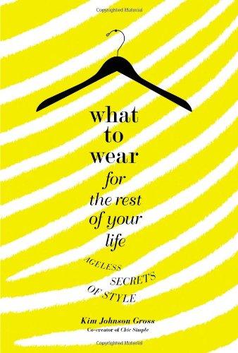 What to Wear for the Rest of Your Life: Ageless Secrets of Style