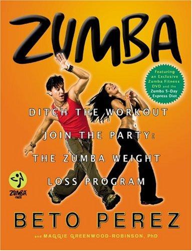 Zumba: Ditch the Workout, Join the Party! The Zumba Weight Loss Program