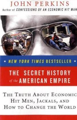 The Secret History of the American Empire: The Truth About Economic Hit Men, Jackals, and How to Change the World