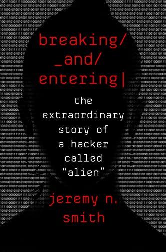 Breaking And Entering: The Extraordinary Story of a Hacker Called "Alien"