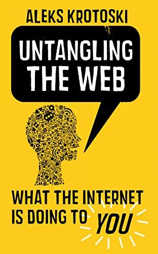 Untangling the Web: What the Internet Is Doing to You