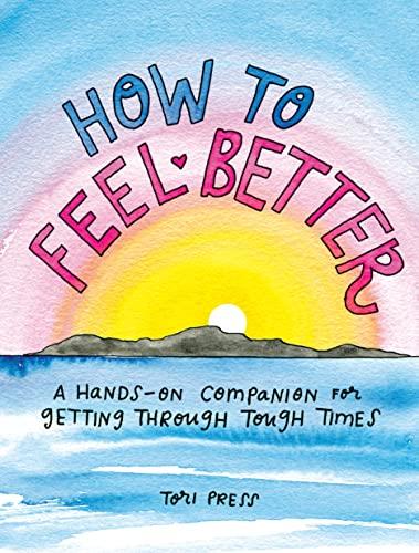 How to Feel Better: A Hands-On Companion for Getting Through Tough Times