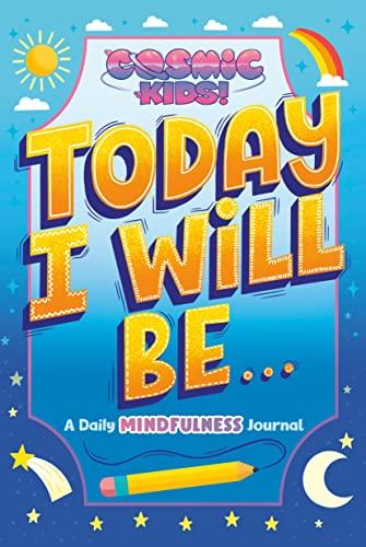Today I Will Be... A Daily Mindfulness Journal (Cosmic Kids!)