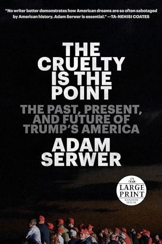 The Cruelty Is the Point: The Past, Present, and Future of Trump's America (Large Print)