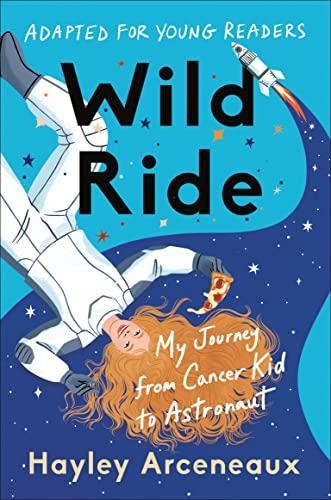 Wild Ride: My Journey From Cancer Kid to Astronaut