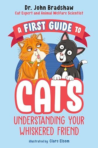 Cats Understanding Your Whiskered Friend (A first Guide to)