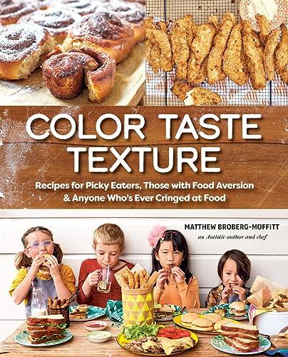 Color Taste Texture: Recipes for Picky Eaters, Those with Food Aversion, and Anyone Who's Ever Cringed at Food