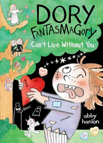 Dory Fantasmagory: Can't Live Without You (Dory, Bk. 6)