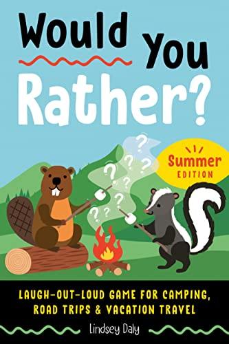 Would You Rather? Laugh-Out-Loud Game for Camping, Road Trips, and Vacation Travel (Summer Edition)