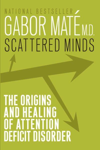 Scattered Minds: A New Look at the Origins and Healing of Attention Deficit Disorder