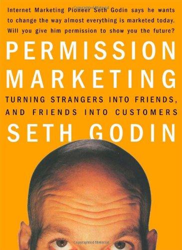 Permission Marketing: Turning Strangers Into Friends and Friends Into Customers