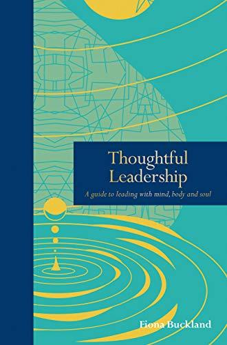 Thoughtful Leadership: A Guide to Leading With Mind, Body and Soul