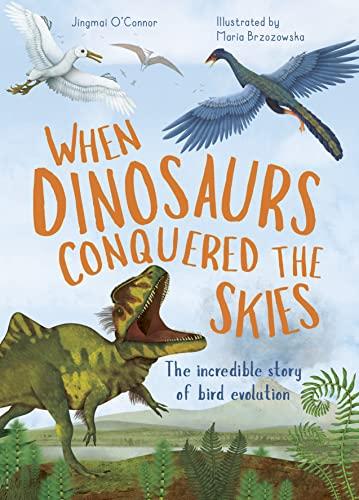 When Dinosaurs Conquered the Skies: The Incredible Story of Bird Evolution (Incredible Evolution, Bk. 4)