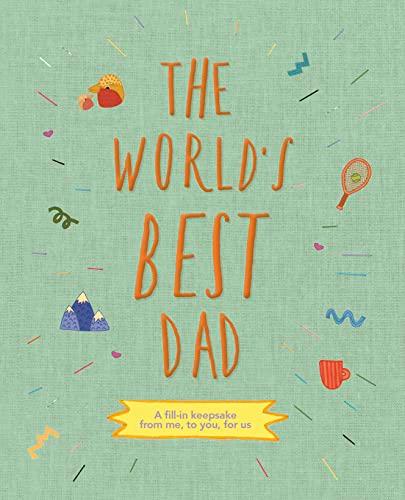 The World's Best Dad: A Fill-In Keepsake From Me, to You, For Us