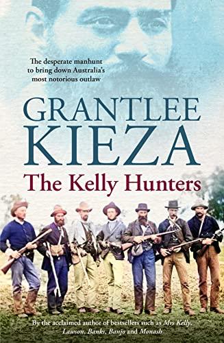 The Kelly Hunters: The Desperate Manhunt to Bring Down Australia's Most Notorious Outlaw