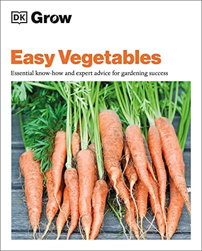Easy Vegetables: Essential Know-how and Expert Advice for Gardening Success (DK Grow)